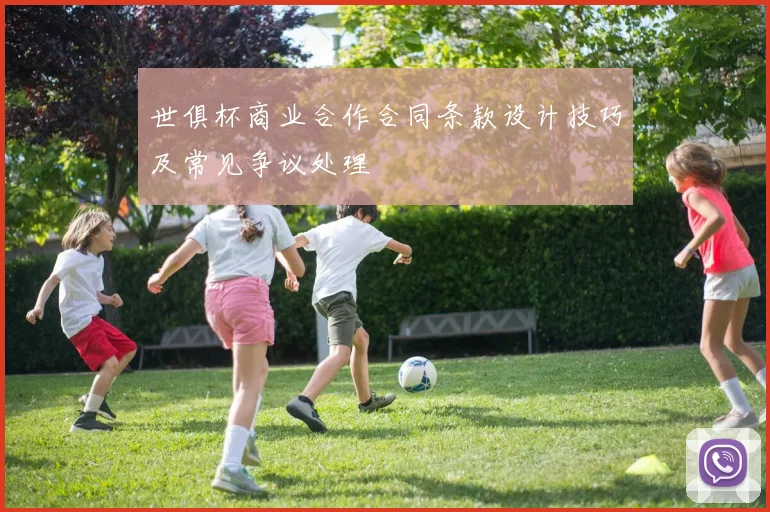世俱杯商业合作合同条款设计技巧及常见争议处理