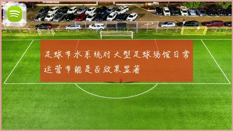 足球节水系统对大型足球场馆日常运营节能是否效果显著
