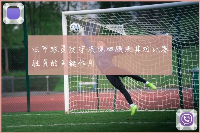 法甲球员防守表现回顾及其对比赛胜负的关键作用